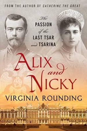 Alix and Nicky : The Passion of the Last Tsar and Tsarina - Virginia Rounding