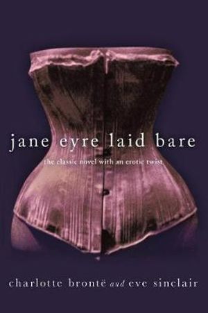 Jane Eyre Laid Bare : The Classic Novel with an Erotic Twist - Eve Sinclair