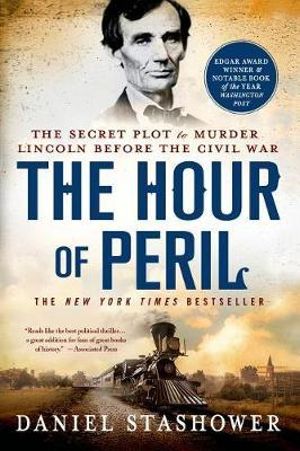 Hour of Peril : The Secret Plot to Murder Lincoln Before the Civil War - Daniel Stashower