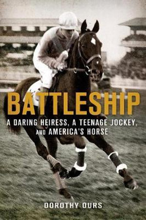 Battleship : A Daring Heiress, a Teenage Jockey, and America's Hor - Dorothy Ours