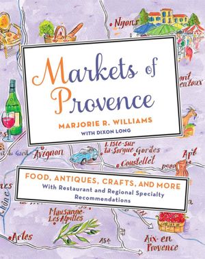 Markets of Provence : Food, Antiques, Crafts, and More - Marjorie R Williams