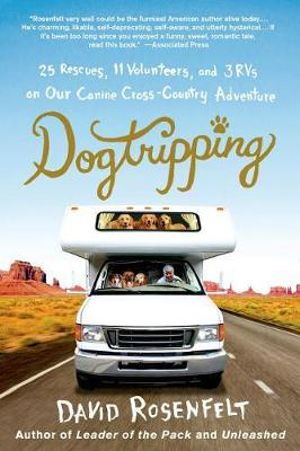 Dogtripping : 25 Rescues, 11 Volunteers, and 3 RVs on Our Canine Cross-Country Adventure - David Rosenfelt