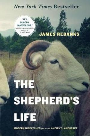 The Shepherd's Life : Modern Dispatches from an Ancient Landscape - James Rebanks