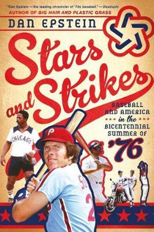 Stars and Strikes : Baseball and America in the Bicentennial Summer of '76 - Dan Epstein