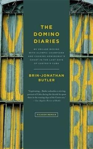 The Domino Diaries : My Decade Boxing with Olympic Champions and Chasing Hemingway's Ghost in the Last Days of Castro's Cuba - Brin-Jonathan Butler