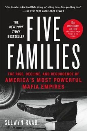 Five Families : The Rise, Decline, and Resurgence of America's Most Powerful Mafia Empires - Selwyn Raab