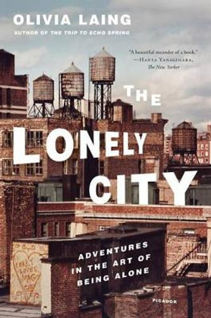 The Lonely City : Adventures in the Art of Being Alone - Olivia Laing