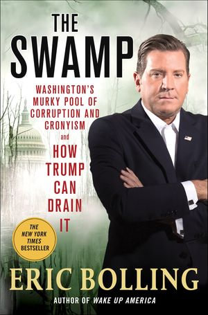 The Swamp : Washington's Murky Pool of Corruption and Cronyism and How Trump Can Drain It - Eric Bolling