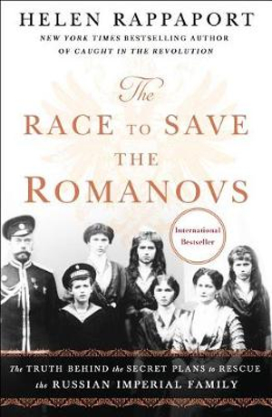 Race to Save the Romanovs : The Truth Behind the Secret Plans to Rescue the Russian Imperial Family - Helen Rappaport