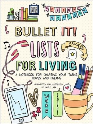 Bullet It! Lists for Living : A Notebook for Charting Your Tasks, Hopes, and Dreams - Nicole Lara