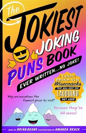 The Jokiest Joking Puns Book Ever Written . . . No Joke! : 1,001 Brand-New Wisecracks That Will Keep You Laughing Out Loud - Brian Boone