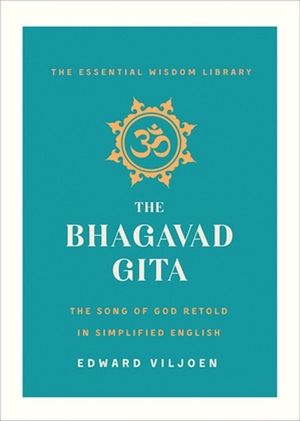 The Bhagavad Gita : Song of God Retold in Simplified English - Edward Viljoen