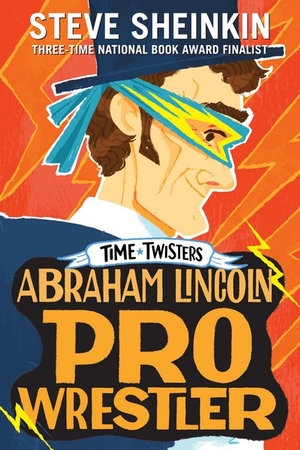 Abraham Lincoln, Pro Wrestler : Time Twisters - Steve Sheinkin