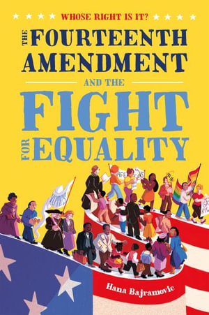 Whose Right Is It? the Fourteenth Amendment and the Fight for Equality : Whose Right Is It? - Hana Bajramovic