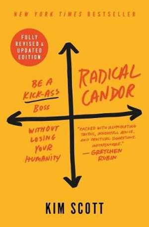Radical Candor : Be a Kick-Ass Boss Without Losing Your Humanity - Kim Scott