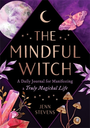 The Mindful Witch : A Daily Journal for Manifesting a Truly Magickal Life - Jenn Stevens