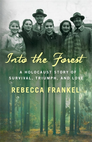 Into the Forest : A Holocaust Story of Survival, Triumph, and Love - Rebecca Frankel