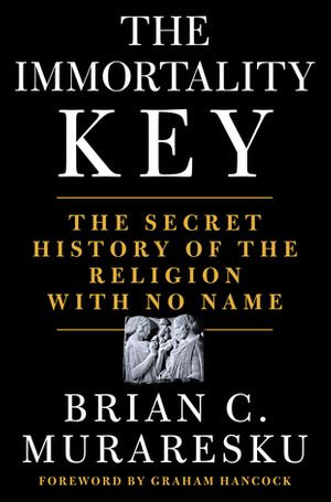 The Immortality Key : The Secret History of the Religion with No Name - Brian C. Muraresku