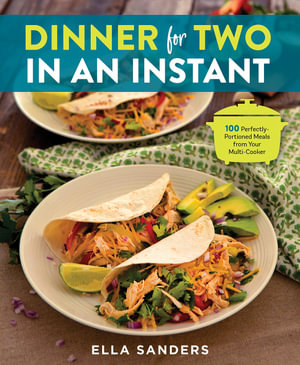 Dinner for Two in an Instant : 100 Perfectly-Portioned Meals from Your Multi-Cooker - Ella Sanders