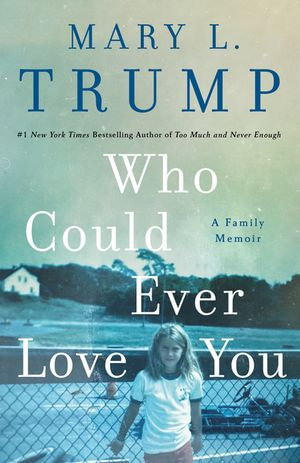 Who Could Ever Love You : A Family Memoir - Mary L. Trump PhD