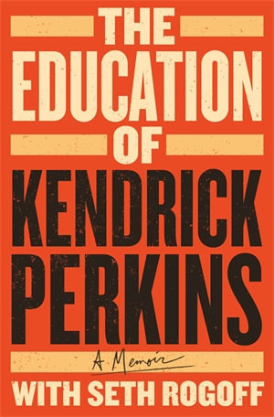 The Education of Kendrick Perkins : A Memoir - Kendrick Perkins