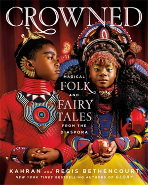 CROWNED : Magical Folk and Fairy Tales from the Diaspora - Kahran Bethencourt