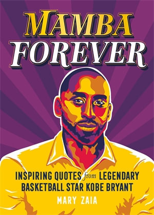 Mamba Forever : Inspiring Quotes from Legendary Basketball Star Kobe Bryant - Mary Zaia