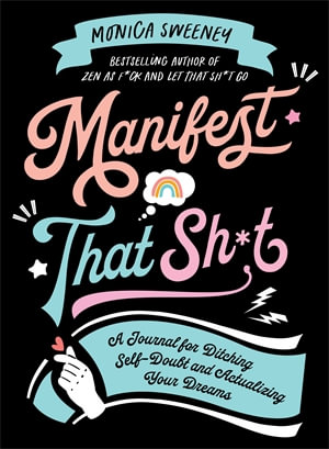 Manifest That Sh*t : A Journal for Ditching Self-Doubt and Actualizing Your Dreams - Monica Sweeney