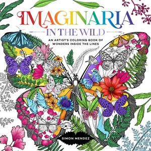 Imaginaria: In The Wild : An Artist's Coloring Book of Wonders Inside the Lines - Simon Mendez