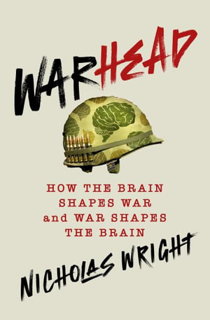 Warhead : How the Brain Shapes War and War Shapes the Brain - Nicholas Wright