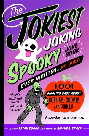 The Jokiest Joking Spooky Joke Book Ever Written . . . No Joke : 1,001 Giggling Gags About Goblins, Ghosts, and Ghouls - Brian Boone