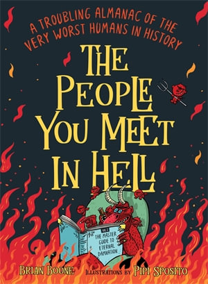 The People You Meet in Hell : A Troubling Almanac of the Very Worst Humans in History - Brian Boone