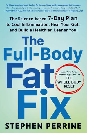 The Full-Body Fat Fix : The Science-Based 7-Day Plan to Cool Inflammation, Heal Your Gut, and Build a Healthier, Leaner You! - Stephen Perrine