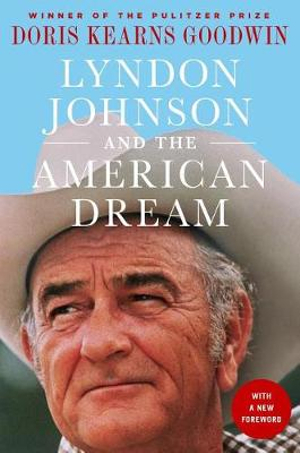 Lyndon Johnson and the American Dream : The Most Revealing Portrait of a President and Presidential Power Ever Written - Doris Kearns Goodwin