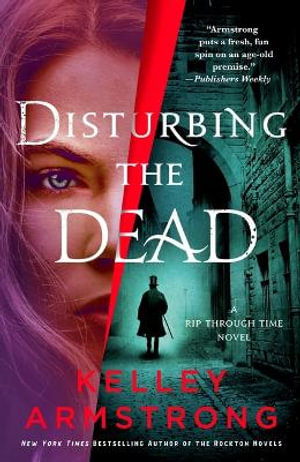 Disturbing the Dead : A Rip Through Time Novel - Kelley Armstrong