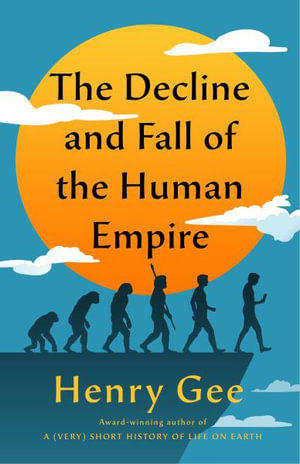 The Decline and Fall of the Human Empire - Henry Gee