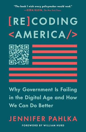 Recoding America : Why Government Is Failing in the Digital Age and How We Can Do Better - Jennifer Pahlka