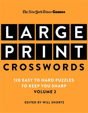 New York Times Games Large-Print Crosswords Volume 2 : 120 Easy to Hard Puzzles to Keep You Sharp - Edited by Will Shortz