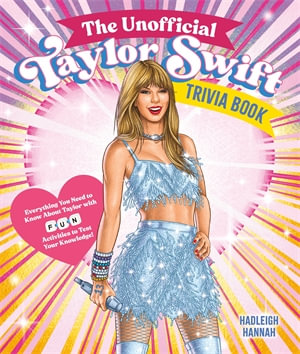 The Unofficial Taylor Swift Trivia Book : Everything You Need to Know About Taylor with Fun Quizzes and Activities to Test Your Knowledge! - Hadleigh Hannah