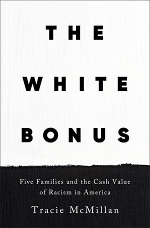 The White Bonus : Five Families and the Cash Value of Racism in America - Tracie McMillan