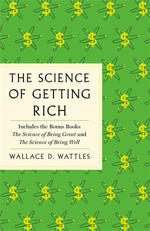 The Science of Getting Rich : The Complete Original Edition with Bonus Books - Wallace D. Wattles