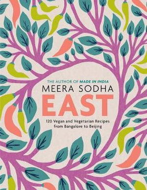 East : 120 Vegan and Vegetarian Recipes from Bangalore to Beijing [American Measurements] - Meera Sodha