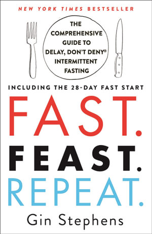 Fast. Feast. Repeat. : The Comprehensive Guide to Delay, Don't Deny(r) Intermittent Fasting--Including the 28-Day Fast Start - Gin Stephens