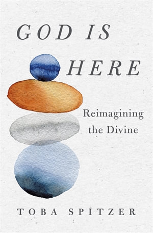 God Is Here : Reimagining the Divine - Toba Spitzer