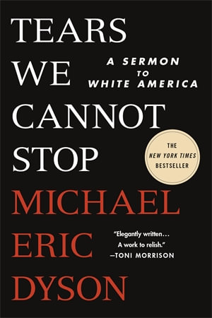 Tears We Cannot Stop : A Sermon to White America - Michael Eric Dyson