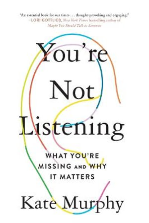 You're Not Listening : What You're Missing and Why It Matters - Kate Murphy