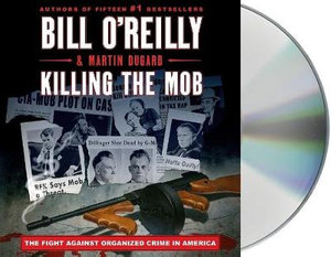 Killing the Mob : The Fight Against Organized Crime in America - Bill O'Reilly