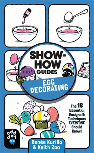 Show-How Guides: Egg Decorating : The 18 Essential Designs & Techniques Everyone Should Know! - Renée Kurilla