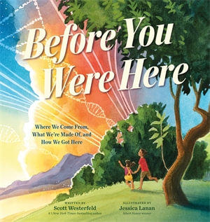 Before You Were Here : Where We Come From, What We're Made Of, and How We Got Here - Scott Westerfeld