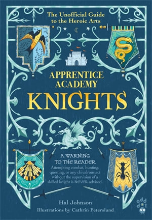 Apprentice Academy: Knights : The Unofficial Guide to the Heroic Arts - Hal Johnson